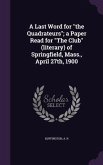 A Last Word for "the Quadrateurs"; a Paper Read for "The Club" (literary) of Springfield, Mass., April 27th, 1900