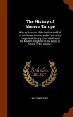 The History of Modern Europe: With an Account of the Decline and Fall of the Roman Empire, and a View of the Progress of Society From the Rise of th