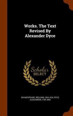 Works. The Text Revised By Alexander Dyce - Shakespeare, William; Dyce, Alexander