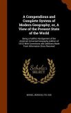 A Compendious and Complete System of Modern Geography, or, A View of the Present State of the World: Being a Faithful Abridgement of the American Univ