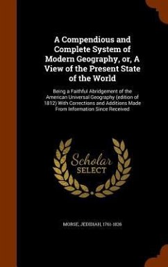 A Compendious and Complete System of Modern Geography, or, A View of the Present State of the World: Being a Faithful Abridgement of the American Univ - Morse, Jedidiah