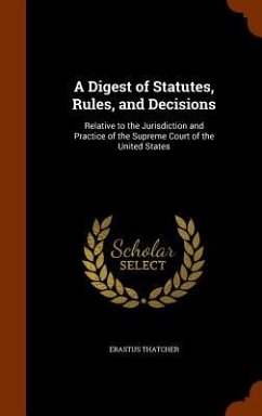 A Digest of Statutes, Rules, and Decisions: Relative to the Jurisdiction and Practice of the Supreme Court of the United States - Thatcher, Erastus