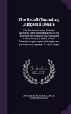 The Recall (Excluding Judges) a Debate: The Constructive and Rebuttal Speeches of the Representatives of the University of Chicago in the Fourteenth A