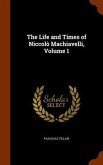 The Life and Times of Niccolò Machiavelli, Volume 1