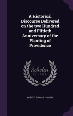 A Historical Discourse Delivered on the two Hundred and Fiftieth Anniversary of the Planting of Providence - Durfee, Thomas