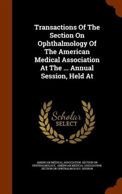 Transactions Of The Section On Ophthalmology Of The American Medical Association At The ... Annual Session, Held At