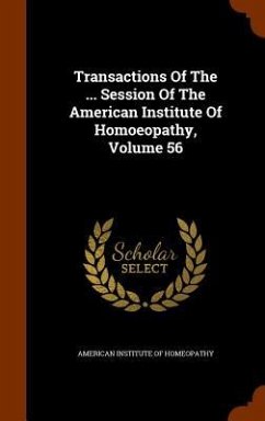 Transactions Of The ... Session Of The American Institute Of Homoeopathy, Volume 56