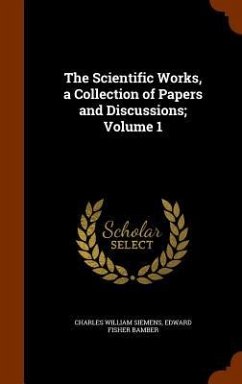 The Scientific Works, a Collection of Papers and Discussions; Volume 1 - Siemens, Charles William; Bamber, Edward Fisher