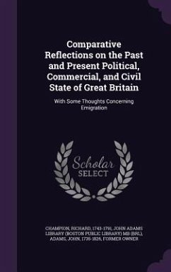 Comparative Reflections on the Past and Present Political, Commercial, and Civil State of Great Britain: With Some Thoughts Concerning Emigration - Champion, Richard; Adams, John