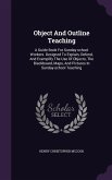 Object And Outline Teaching: A Guide Book For Sunday-school Workers. Designed To Explain, Defend, And Exemplify The Use Of Objects, The Blackboard,