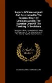 Reports Of Cases Argued And Determined In The Supreme Court Of Louisiana And In The Superior Court Of The Territory Of Louisiana: Annotated Edition, U