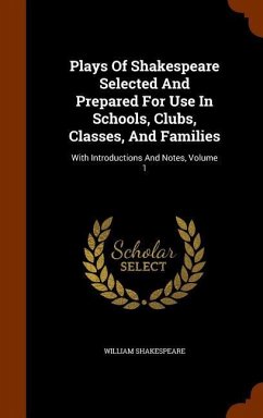 Plays Of Shakespeare Selected And Prepared For Use In Schools, Clubs, Classes, And Families - Shakespeare, William