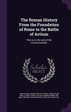 The Roman History From the Foundation of Rome to the Battle of Actium: That is, to the end of the Commonwealth - Adams, John; Crevier, Jean Baptiste Louis