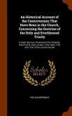 An Historical Account of the Controversies That Have Been in the Church, Concerning the Doctrine of the Holy and Everblessed Trinity: In Eight Sermons