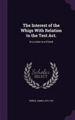 The Interest of the Whigs With Relation to the Test Act. - Peirce, James