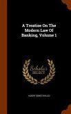 A Treatise On The Modern Law Of Banking, Volume 1