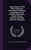 Annual Report Of The State Corporation Commission Of Virginia. Compilations From Returns Of Railroads, Canals, Electric Railways And Other Corporate C