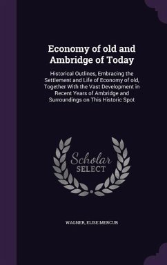 Economy of old and Ambridge of Today: Historical Outlines, Embracing the Settlement and Life of Economy of old, Together With the Vast Development in - Wagner, Elise Mercur