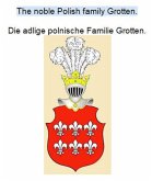 The noble Polish family Grotten. Die adlige polnische Familie Grotten. (eBook, ePUB)
