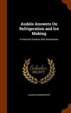 Audels Answers On Refrigeration and Ice Making: A Practical Treatise With Illustrations - Booth, Charles Edwin