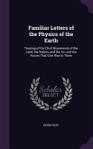 Familiar Letters of the Physics of the Earth: Treating of the Chief Movements of the Land, the Waters, and the Air, and the Forces That Give Rise to T