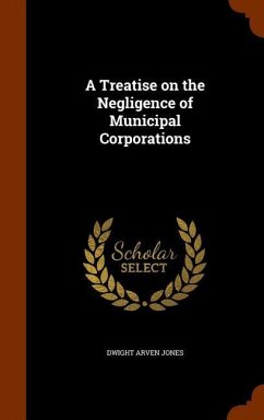 A Treatise on the Negligence of Municipal Corporations - Jones, Dwight Arven