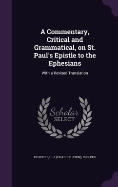 A Commentary, Critical and Grammatical, on St. Paul's Epistle to the Ephesians - Ellicott, C J