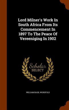 Lord Milner's Work In South Africa From Its Commencement In 1897 To The Peace Of Vereeniging In 1902 - Worsfold, William Basil