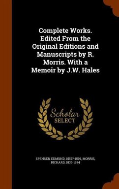 Complete Works. Edited From the Original Editions and Manuscripts by R. Morris. With a Memoir by J.W. Hales - Spenser, Edmund; Morris, Richard