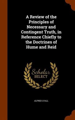 A Review of the Principles of Necessary and Contingent Truth, in Reference Chiefly to the Doctrines of Hume and Reid - Lyall, Alfred