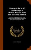 History of the M. W. Grand Lodge of Illinois, Ancient, Free, and Accepted Masons: From the Organization of the First Lodge Within the Present Limits o