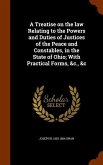A Treatise on the law Relating to the Powers and Duties of Justices of the Peace and Constables, in the State of Ohio; With Practical Forms, &c., &c