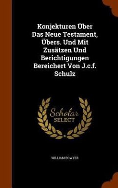 Konjekturen Über Das Neue Testament, Übers. Und Mit Zusätzen Und Berichtigungen Bereichert Von J.c.f. Schulz - Bowyer, William