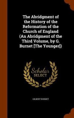 The Abridgment of the History of the Reformation of the Church of England (An Abridgment of the Third Volume, by G. Burnet [The Younger]) - Burnet, Gilbert