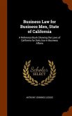 Business Law for Business Men, State of California: A Reference Book Showing the Laws of California for Daily Use in Business Affairs