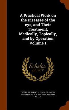 A Practical Work on the Diseases of the eye, and Their Treatment, Medically, Topically, and by Operation Volume 1 - Tyrrell, Frederick; Hullmandel, Charles Joseph; Kearney, W H