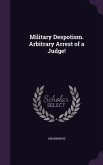 Military Despotism. Arbitrary Arrest of a Judge!