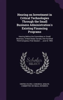 Hearing on Investment in Critical Technologies Through the Small Business Administration's Existing Financing Programs: Hearing Before the Committee o