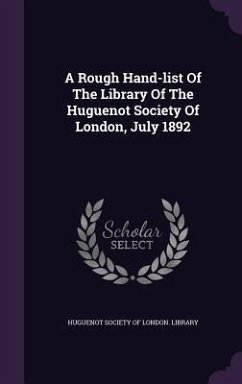 A Rough Hand-list Of The Library Of The Huguenot Society Of London, July 1892