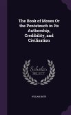 The Book of Moses Or the Pentateuch in Its Authorship, Credibility, and Civilisation
