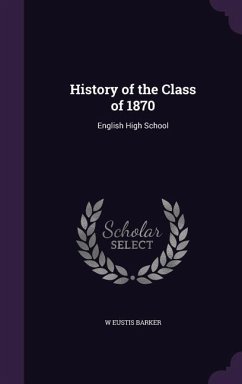 History of the Class of 1870: English High School - Barker, W. Eustis