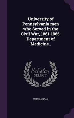 University of Pennsylvania men who Served in the Civil War, 1861-1865; Department of Medicine.. - Jordan, Ewing