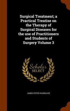 Surgical Treatment; a Practical Treatise on the Therapy of Surgical Diseases for the use of Practitioners and Students of Surgery Volume 3 - Warbasse, James Peter