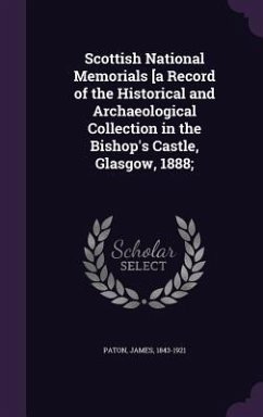 Scottish National Memorials [a Record of the Historical and Archaeological Collection in the Bishop's Castle, Glasgow, 1888; - Paton, James