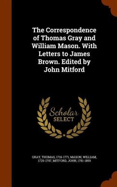 The Correspondence of Thomas Gray and William Mason. With Letters to James Brown. Edited by John Mitford - Gray, Thomas; Mason, William; Mitford, John