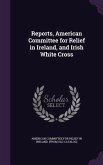 Reports, American Committee for Relief in Ireland, and Irish White Cross