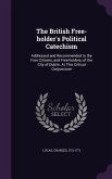 The British Free-holder's Political Catechism: Addressed and Recommended to the Free Citizens, and Free-holders, of the City of Dublin. At This Critic