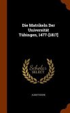 Die Matrikeln Der Universität Tübingen, 1477-[1817]