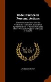 Code Practice in Personal Actions: An Elementary Treatise Upon the Practice in a Civil Action, as Governed by the Provisions of the New York Code of C