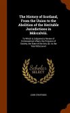 The History of Scotland, From the Union to the Abolition of the Heritable Jurisdictions in Mdccxlviii.: To Which Is Subjoined a Review of Ecclesiastic